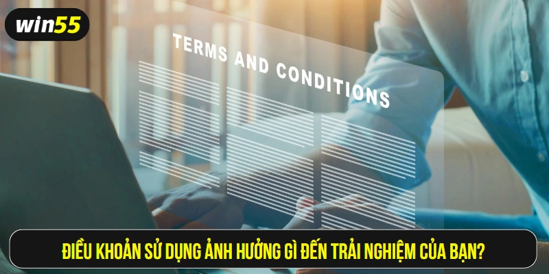 Điều khoản sử dụng ảnh hưởng gì đến trải nghiệm của bạn?